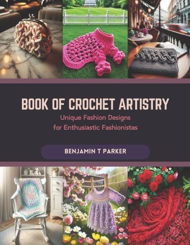 Book of Crochet Artistry: Unique Fashion Designs for Enthusiastic Fashionistas