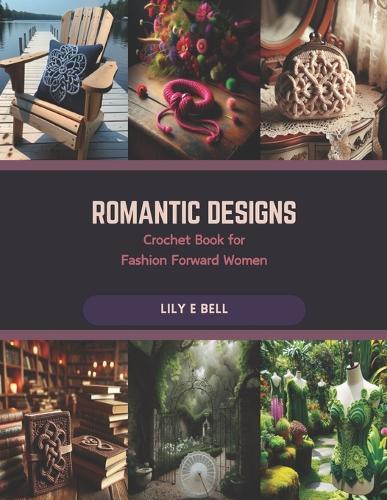 Romantic Designs: Crochet Book for Fashion Forward Women