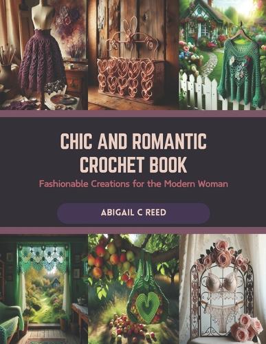 Chic and Romantic Crochet Book: Fashionable Creations for the Modern Woman