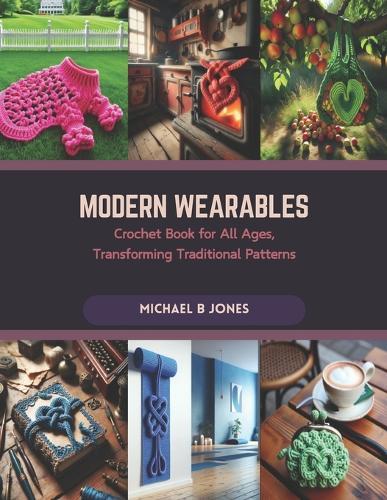 Modern Wearables: Crochet Book for All Ages, Transforming Traditional Patterns