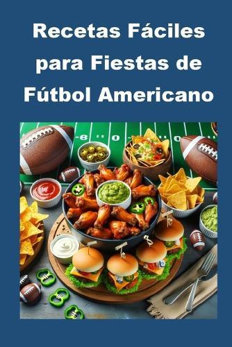 Recetas Fáciles para Fiestas de Fútbol Americano