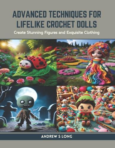 Advanced Techniques for Lifelike Crochet Dolls: Create Stunning Figures and Exquisite Clothing