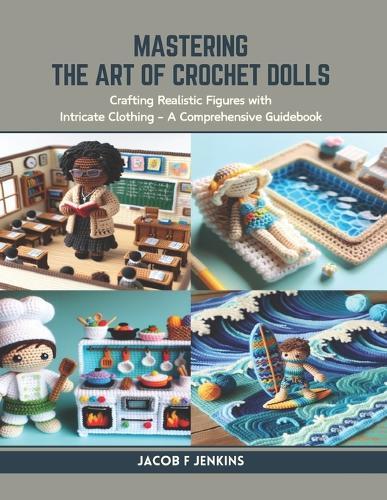 Mastering the Art of Crochet Dolls: Crafting Realistic Figures with Intricate Clothing - A Comprehensive Guidebook