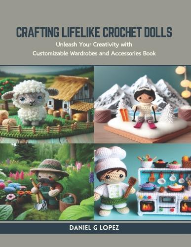 Crafting Lifelike Crochet Dolls: Unleash Your Creativity with Customizable Wardrobes and Accessories Book
