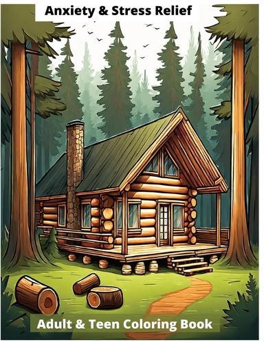 Embrace Calmness: An Anxiety and Stress Relief Adult & Teen Coloring Book - Relaxing Designs to Soothe the Mind.: Featuring 41 Cabin Scene Designs Plus a Bonus of 10 Forest Scene Designs with Animals Tranquil Scenes for Mindful Coloring Therapy.
