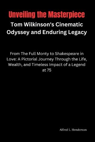 Unveiling the Masterpiece: Tom Wilkinson's Cinematic Odyssey and Enduring Legacy: From The Full Monty to Shakespeare in Love: A Pictorial Journey Through the Life, Wealth, and Timeless Impact of a...