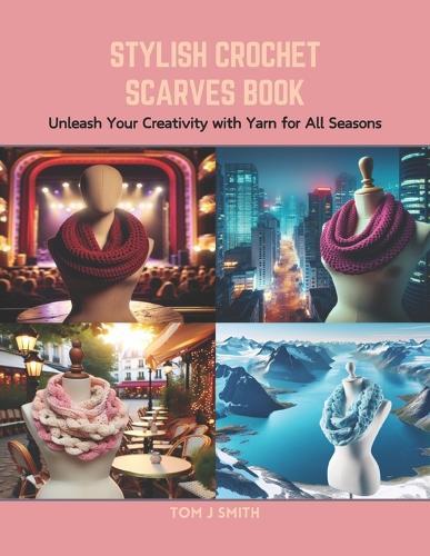 Stylish Crochet Scarves Book: Unleash Your Creativity with Yarn for All Seasons