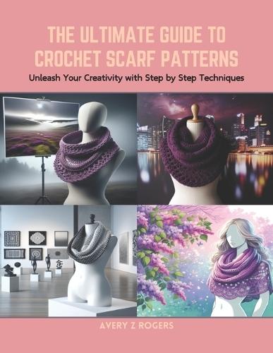 The Ultimate Guide to Crochet Scarf Patterns: Unleash Your Creativity with Step by Step Techniques