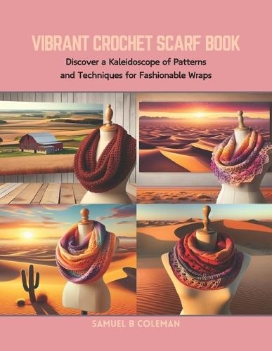 Vibrant Crochet Scarf Book: Discover a Kaleidoscope of Patterns and Techniques for Fashionable Wraps