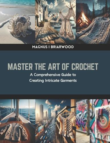 Master the Art of Crochet: A Comprehensive Guide to Creating Intricate Garments