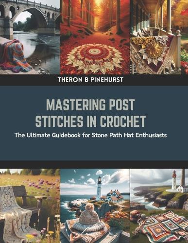 Mastering Post Stitches in Crochet: The Ultimate Guidebook for Stone Path Hat Enthusiasts