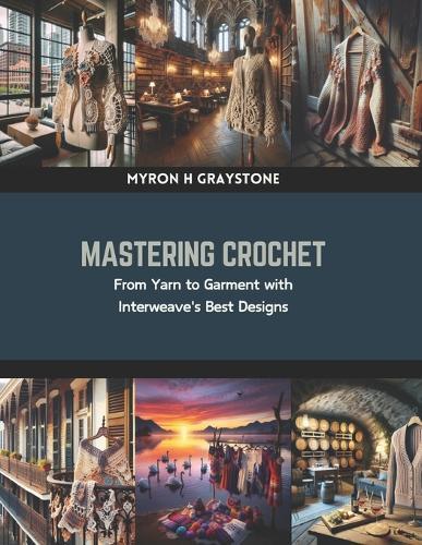 Mastering Crochet: From Yarn to Garment with Interweave's Best Designs