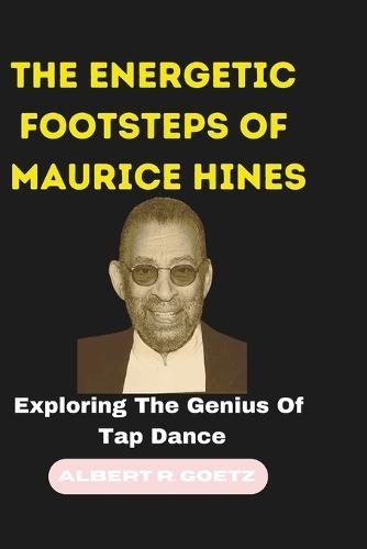 The Energetic Footsteps of Maurice Hines: Exploring The Genius Of Tap Dance