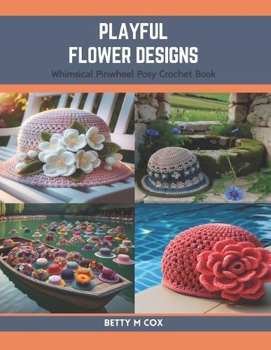 Playful Flower Designs: Whimsical Pinwheel Posy Crochet Book