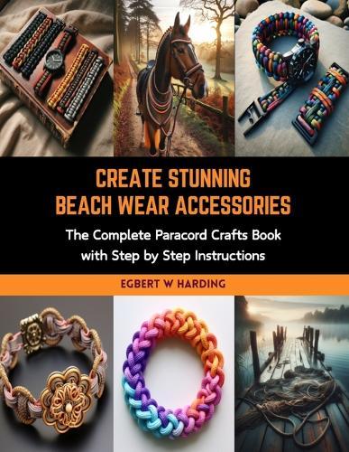 Create Stunning Beach Wear Accessories: The Complete Paracord Crafts Book with Step by Step Instructions