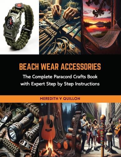 Beach Wear Accessories: The Complete Paracord Crafts Book with Expert Step by Step Instructions