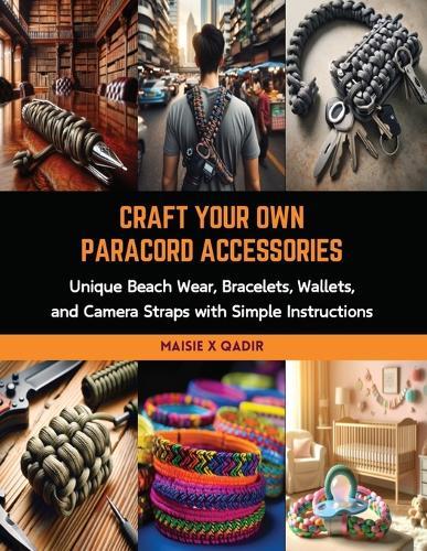 Craft Your Own Paracord Accessories: Unique Beach Wear, Bracelets, Wallets, and Camera Straps with Simple Instructions