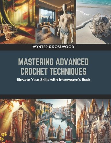 Mastering Crochet Techniques and Designs: A Book of Interweave Exploration