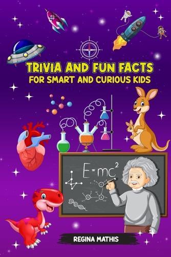 Trivia and Fun Facts for Smart and Curious Kids: Ages 8-17