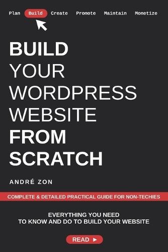 Build Your WordPress Website from Scratch: Complete & Detailed Practical Guide For Non-Techies