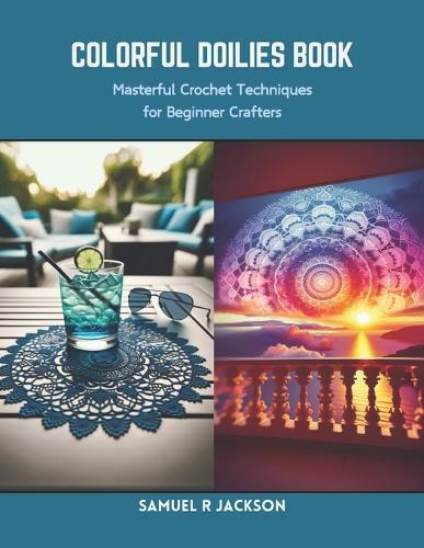 Colorful Doilies Book: Masterful Crochet Techniques for Beginner Crafters