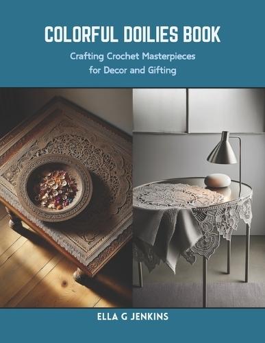 Colorful Doilies Book: Crafting Crochet Masterpieces for Decor and Gifting
