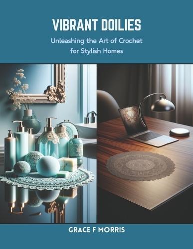 Vibrant Doilies: Unleashing the Art of Crochet for Stylish Homes
