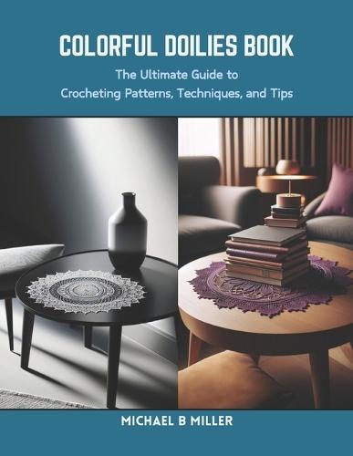 Colorful Doilies Book: The Ultimate Guide to Crocheting Patterns, Techniques, and Tips