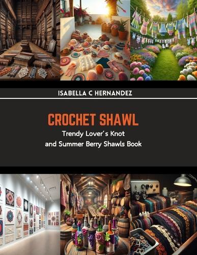 Crochet Shawl: Trendy Lover's Knot and Summer Berry Shawls Book