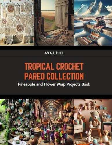 Tropical Crochet Pareo Collection: Pineapple and Flower Wrap Projects Book
