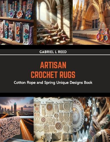 Artisan Crochet Rugs: Cotton Rope and Spring Unique Designs Book