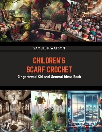 Children's Scarf Crochet: Gingerbread Kid and General Ideas Book