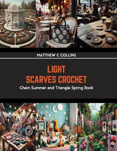 Light Scarves Crochet: Chain Summer and Triangle Spring Book