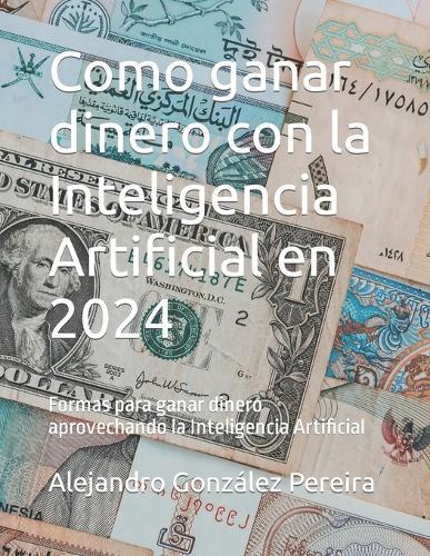 Como ganar dinero con la Inteligencia Artificial en 2024: Formas para ganar dinero aprovechando la Inteligencia Artificial
