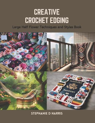 Creative Crochet Edging: Large Half Flower Techniques and Styles Book