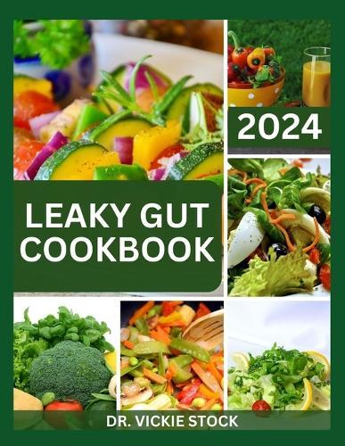 Leaky Gut Cookbook: A Complete Dietary Guide to Prevent, Manage and Heal Your Gut Including Recipes