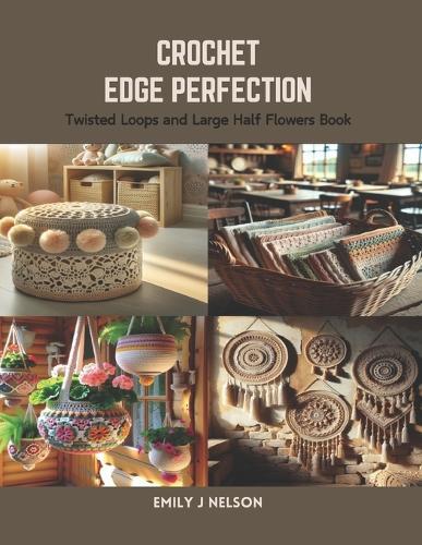 Crochet Edge Perfection: Twisted Loops and Large Half Flowers Book