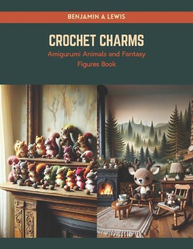 Crochet Charms: Amigurumi Animals and Fantasy Figures Book
