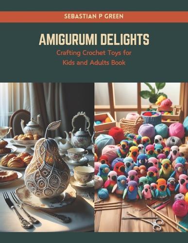 Amigurumi Delights: Crafting Crochet Toys for Kids and Adults Book