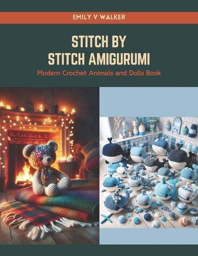 Stitch by Stitch Amigurumi: Modern Crochet Animals and Dolls Book