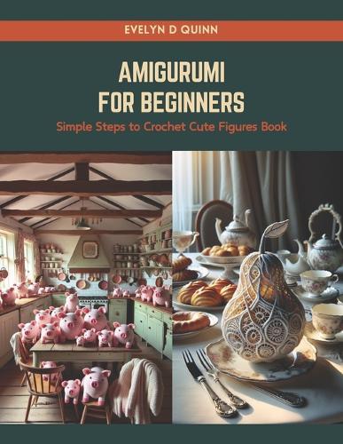 Amigurumi for Beginners: Simple Steps to Crochet Cute Figures Book