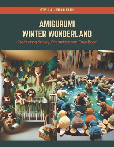 Amigurumi Winter Wonderland: Crocheting Snowy Characters and Toys Book