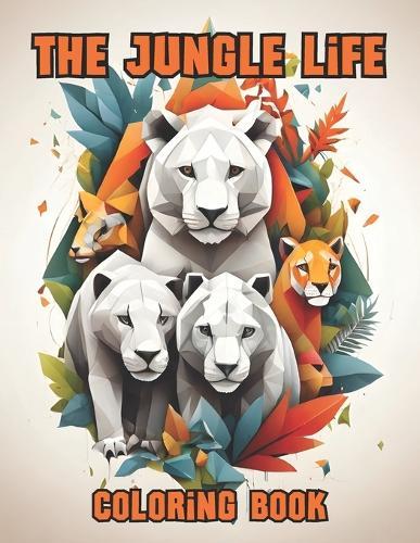 The Jungle Life Coloring Book: Perfect Images Ready To Color 8.5 X 11 in 96 Pages Stress Relieving Animals for Teens and Adults