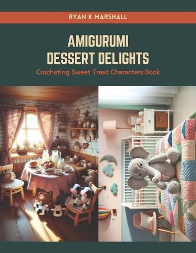 Amigurumi Dessert Delights: Crocheting Sweet Treat Characters Book