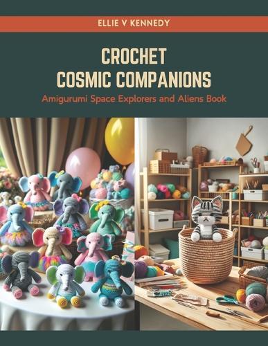 Crochet Cosmic Companions: Amigurumi Space Explorers and Aliens Book