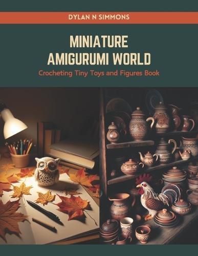 Miniature Amigurumi World: Crocheting Tiny Toys and Figures Book