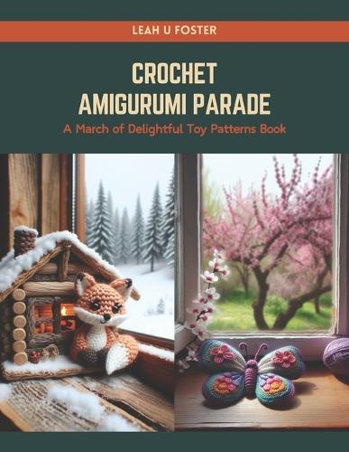 Crochet Amigurumi Parade: A March of Delightful Toy Patterns Book