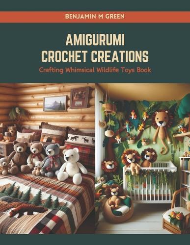 Amigurumi Crochet Creations: Crafting Whimsical Wildlife Toys Book