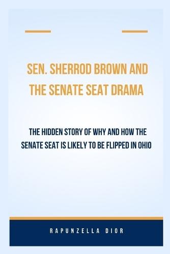 Sen. Sherrod Brown and the Senate seat drama: The Hidden Story of Why and How the Senate Seat is Likely to be Flipped in Ohio