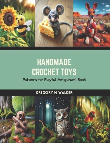 Handmade Crochet Toys: Patterns for Playful Amigurumi Book